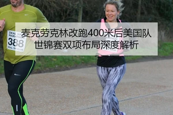 麦克劳克林改跑400米后美国队世锦赛双项布局深度解析